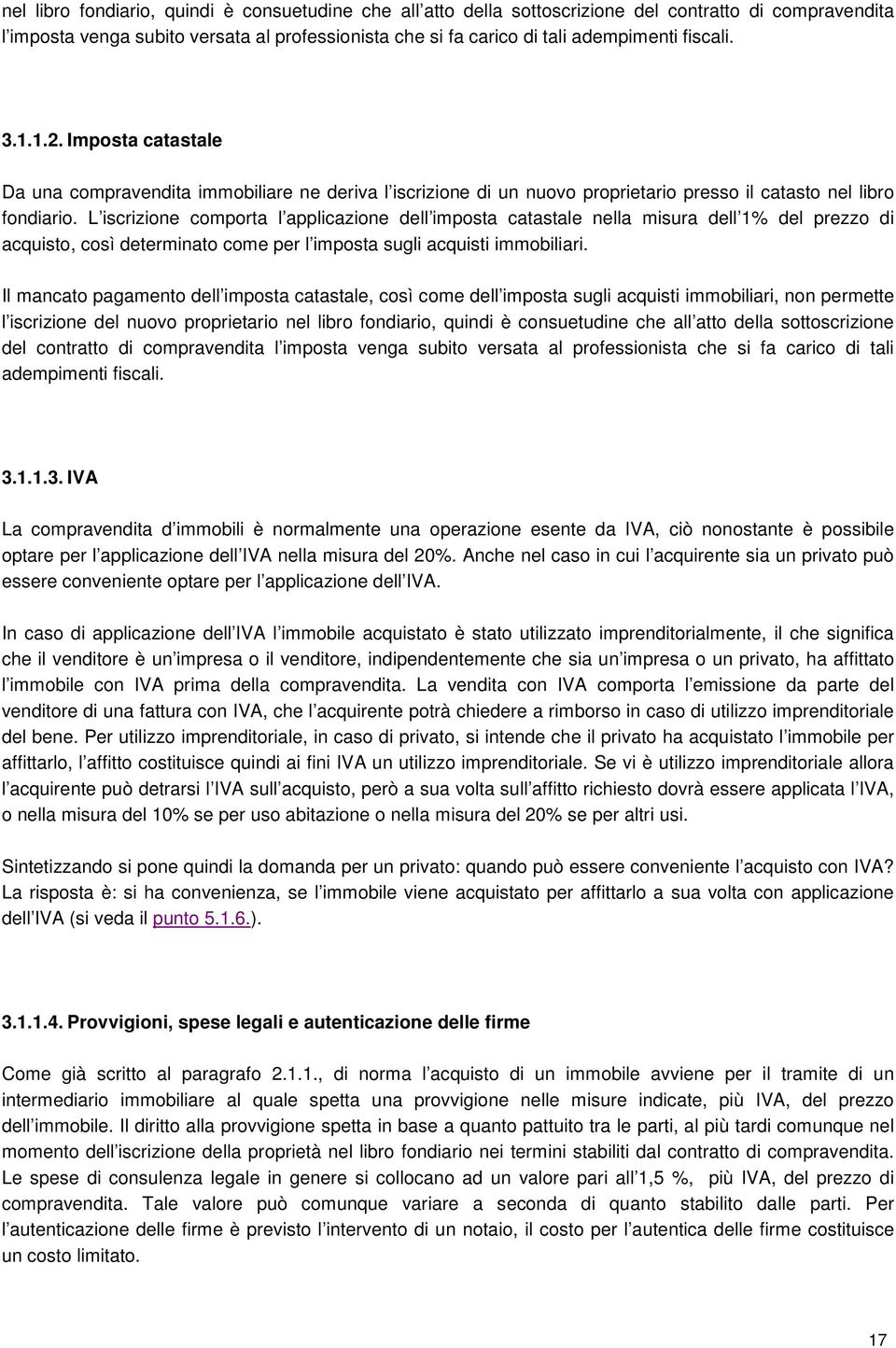 L iscrizione comporta l applicazione dell imposta catastale nella misura dell 1% del prezzo di acquisto, così determinato come per l imposta sugli acquisti immobiliari.