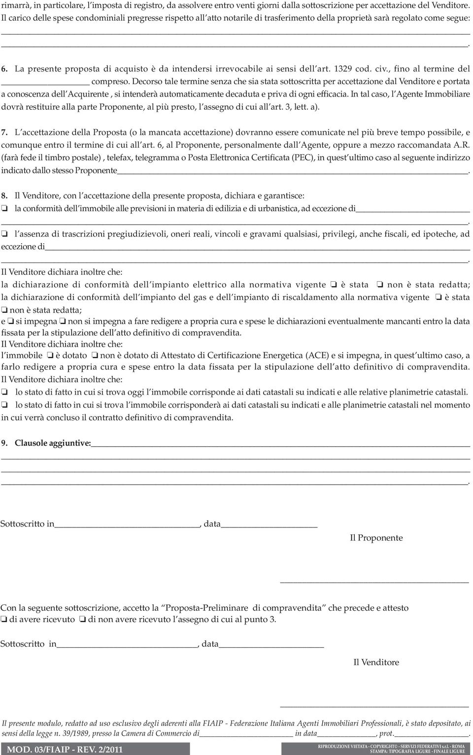 La presente proposta di acquisto è da intendersi irrevocabile ai sensi dell art. 1329 cod. civ., fino al termine del compreso.