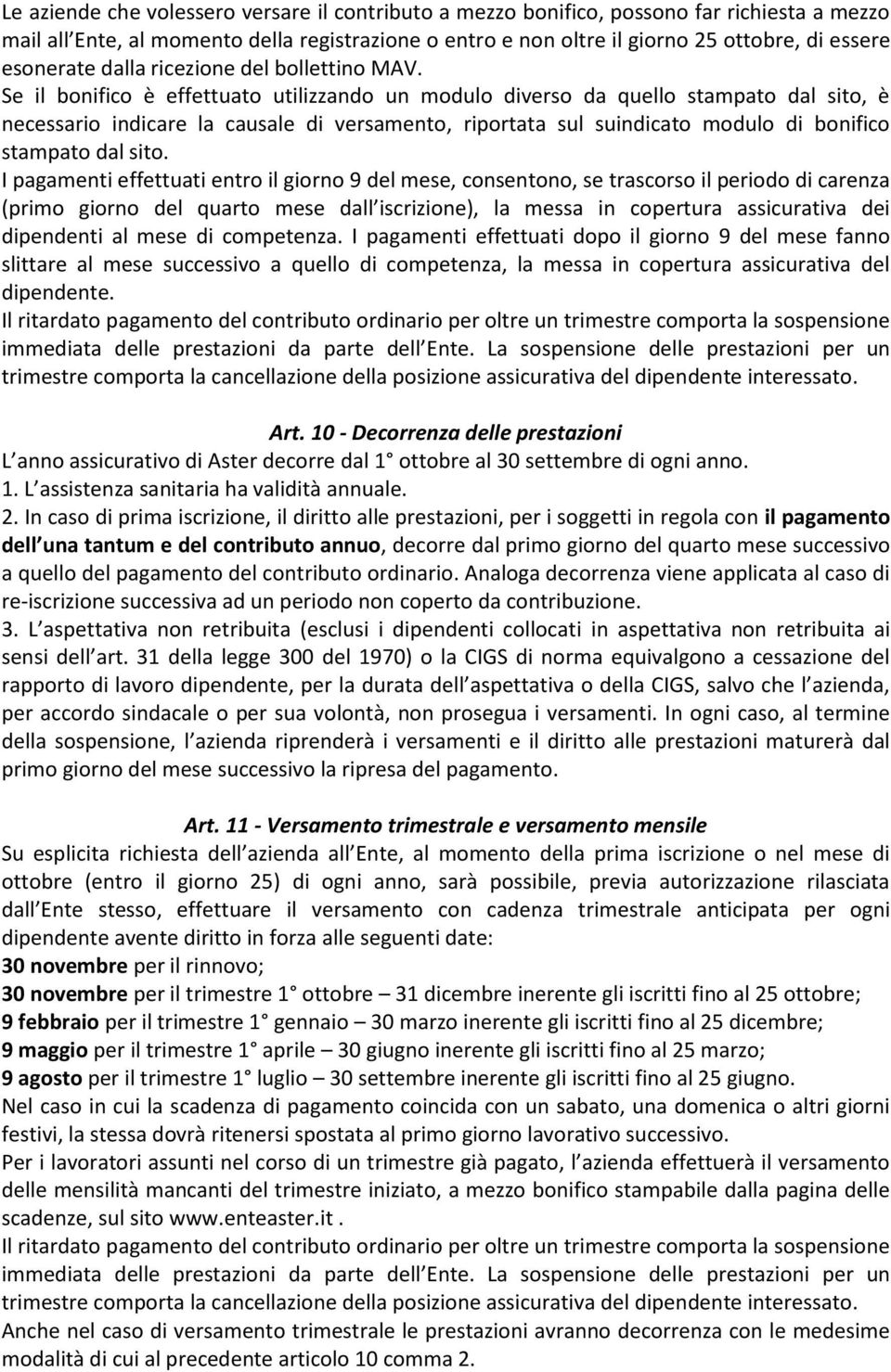 Se il bonifico è effettuato utilizzando un modulo diverso da quello stampato dal sito, è necessario indicare la causale di versamento, riportata sul suindicato modulo di bonifico stampato dal sito.