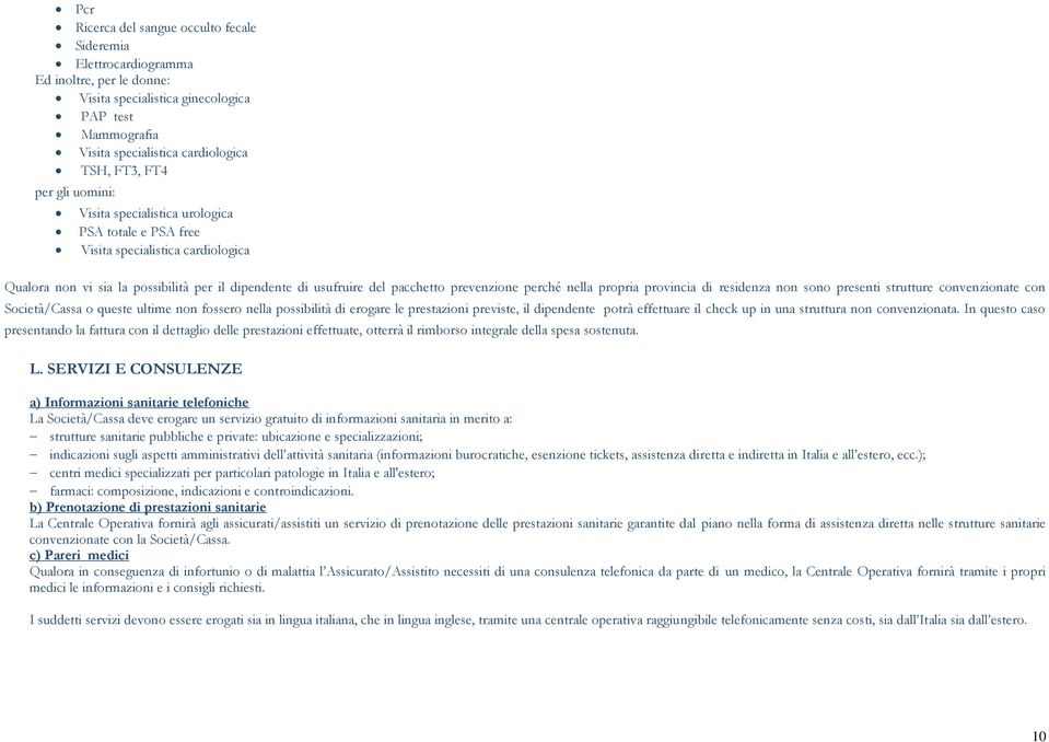 perché nella propria provincia di residenza non sono presenti strutture convenzionate con Società/Cassa o queste ultime non fossero nella possibilità di erogare le prestazioni previste, il dipendente