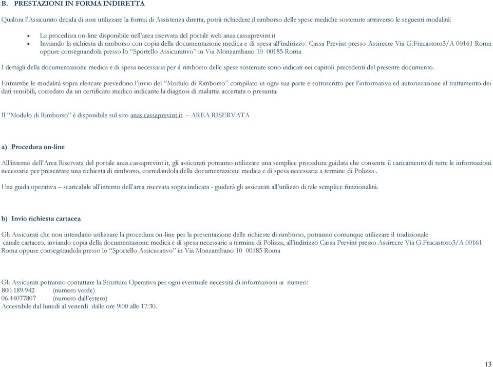 it Inviando la richiesta di rimborso con copia della documentazione medica e di spesa all indirizzo: Cassa Prevint presso Assirecre Via G.