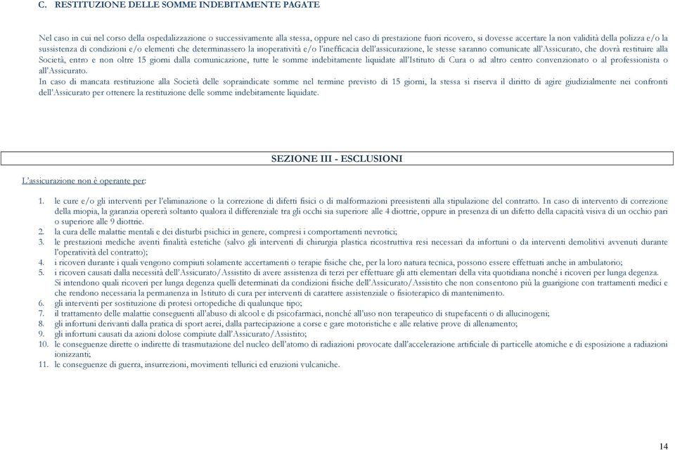 dovrà restituire alla Società, entro e non oltre 15 giorni dalla comunicazione, tutte le somme indebitamente liquidate all Istituto di Cura o ad altro centro convenzionato o al professionista o all