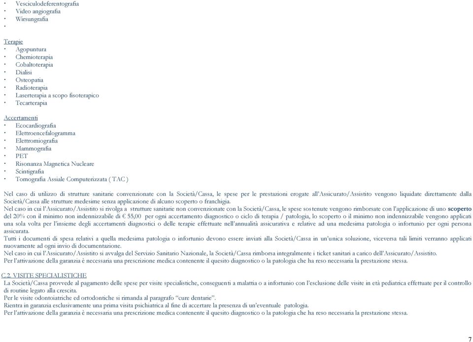 convenzionate con la Società/Cassa, le spese per le prestazioni erogate all Assicurato/Assistito vengono liquidate direttamente dalla Società/Cassa alle strutture medesime senza applicazione di