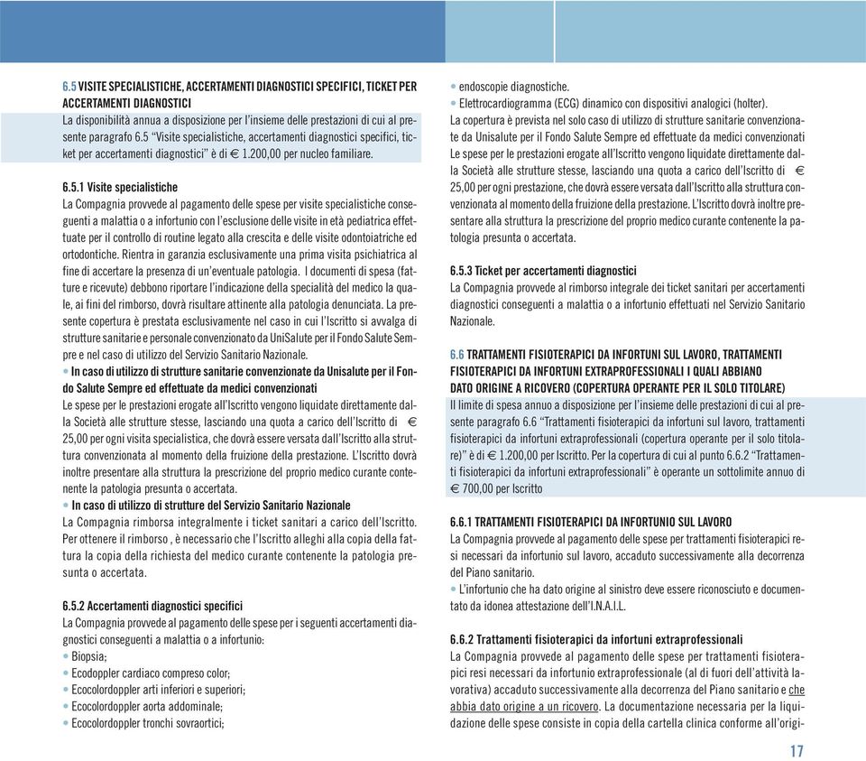 delle spese per visite specialistiche conseguenti a malattia o a infortunio con l esclusione delle visite in età pediatrica effettuate per il controllo di routine legato alla crescita e delle visite