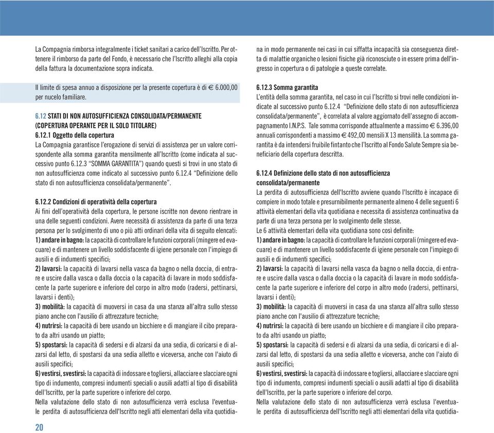 Il limite di spesa annuo a disposizione per la presente copertura è di 6.000,00 per nucelo familiare. 6.12 STATI DI NON AUTOSUFFICIENZA CONSOLIDATA/PERMANENTE (COPERTURA OPERANTE PER IL SOLO TITOLARE) 6.