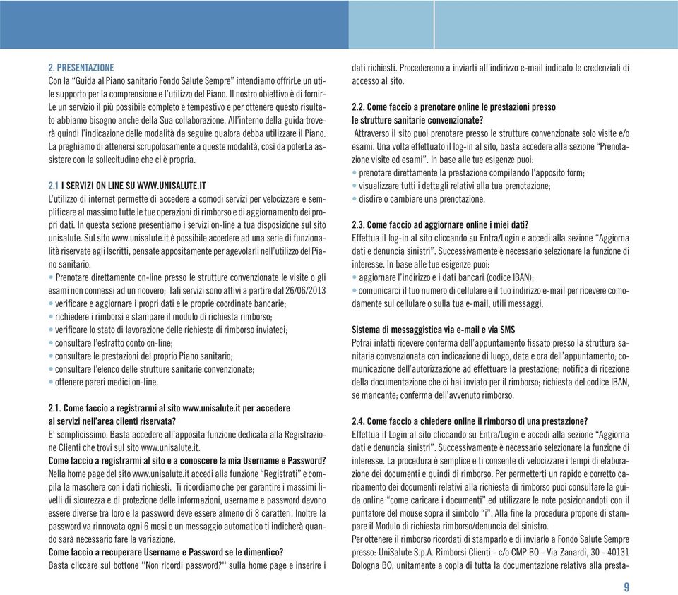 All interno della guida troverà quindi l indicazione delle modalità da seguire qualora debba utilizzare il Piano.