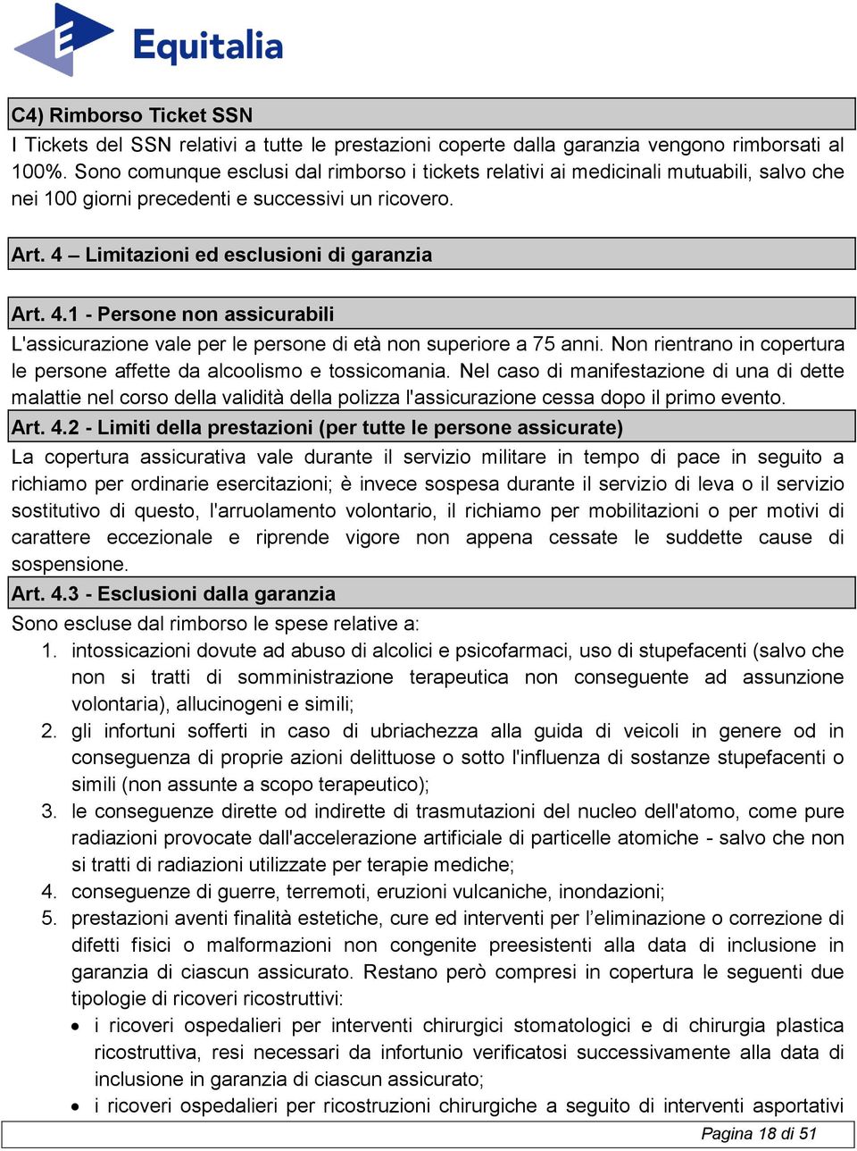 Limitazioni ed esclusioni di garanzia Art. 4.1 - Persone non assicurabili L'assicurazione vale per le persone di età non superiore a 75 anni.