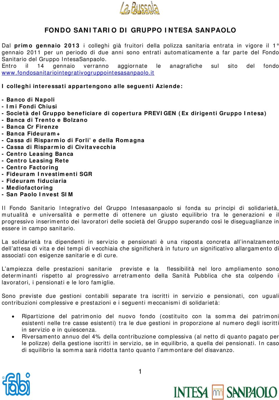 it I colleghi interessati appartengono alle seguenti Aziende: - Banco di Napoli - Imi Fondi Chiusi - Società del Gruppo beneficiare di copertura PREVIGEN (Ex dirigenti Gruppo Intesa) - Banca di