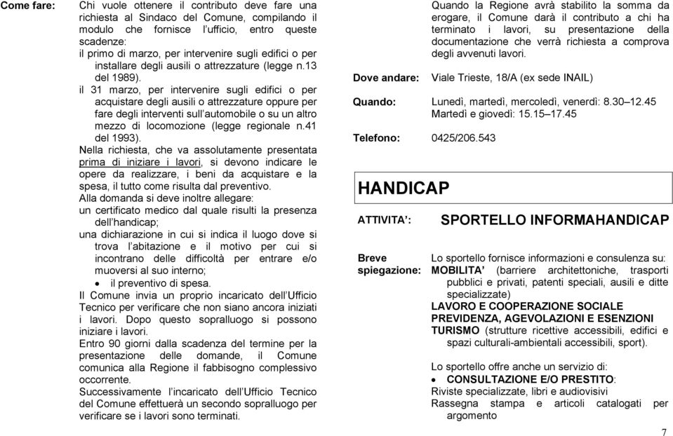 il 31 marzo, per intervenire sugli edifici o per acquistare degli ausili o attrezzature oppure per fare degli interventi sull automobile o su un altro mezzo di locomozione (legge regionale n.