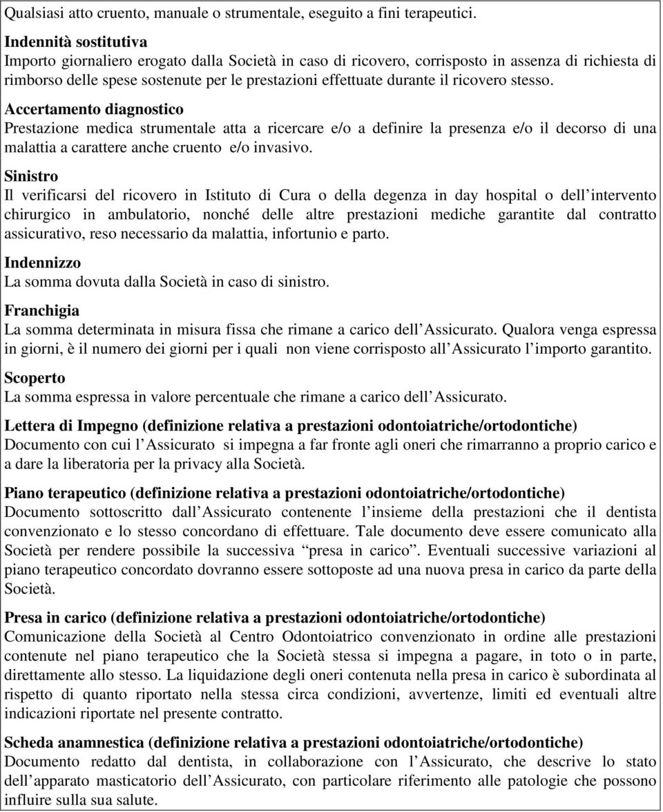 ricovero stesso. Accertamento diagnostico Prestazione medica strumentale atta a ricercare e/o a definire la presenza e/o il decorso di una malattia a carattere anche cruento e/o invasivo.