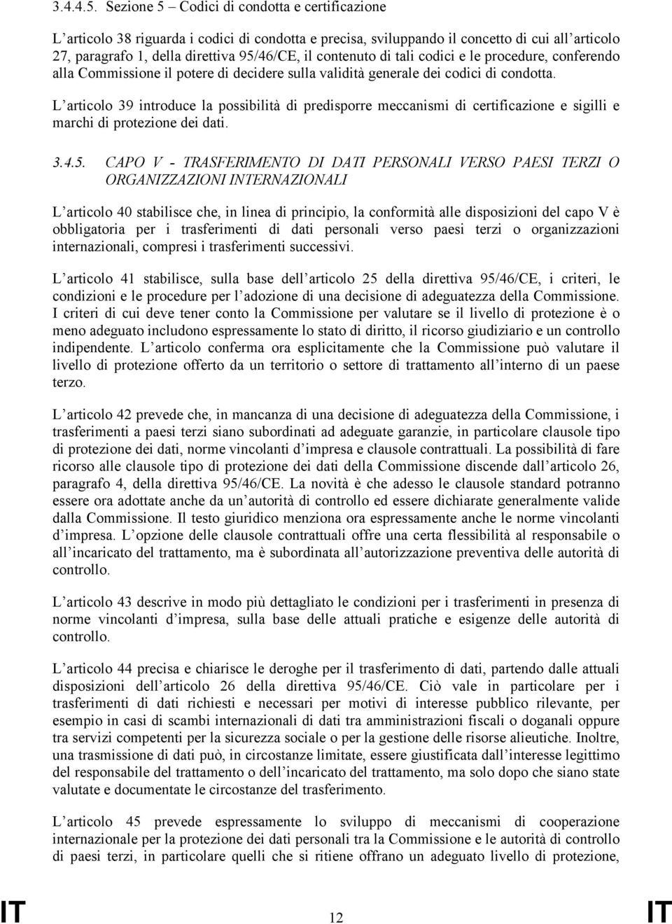 contenuto di tali codici e le procedure, conferendo alla Commissione il potere di decidere sulla validità generale dei codici di condotta.