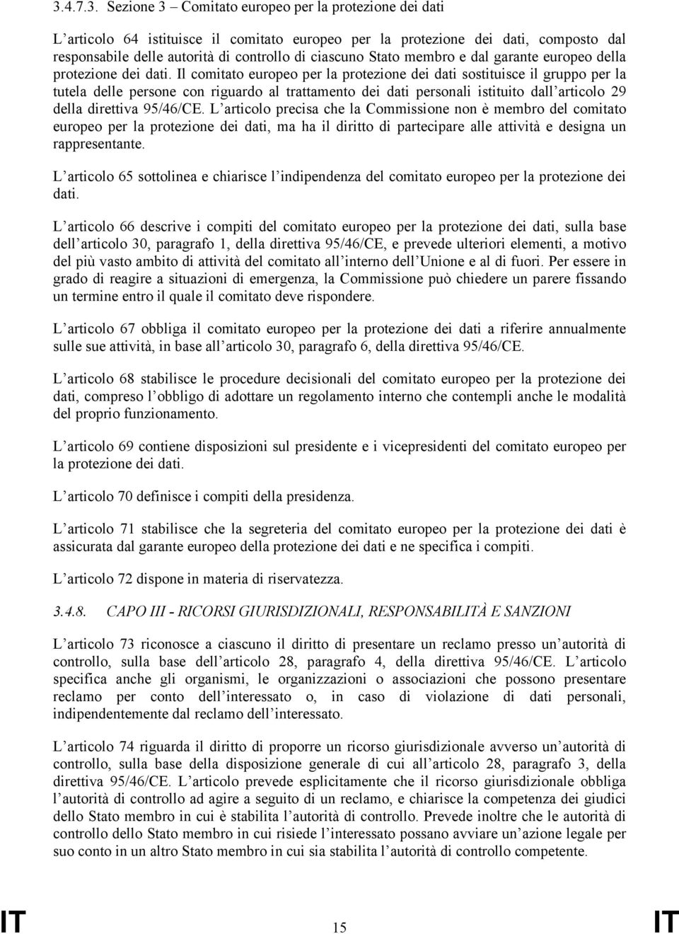 Il comitato europeo per la protezione dei dati sostituisce il gruppo per la tutela delle persone con riguardo al trattamento dei dati personali istituito dall articolo 29 della direttiva 95/46/CE.