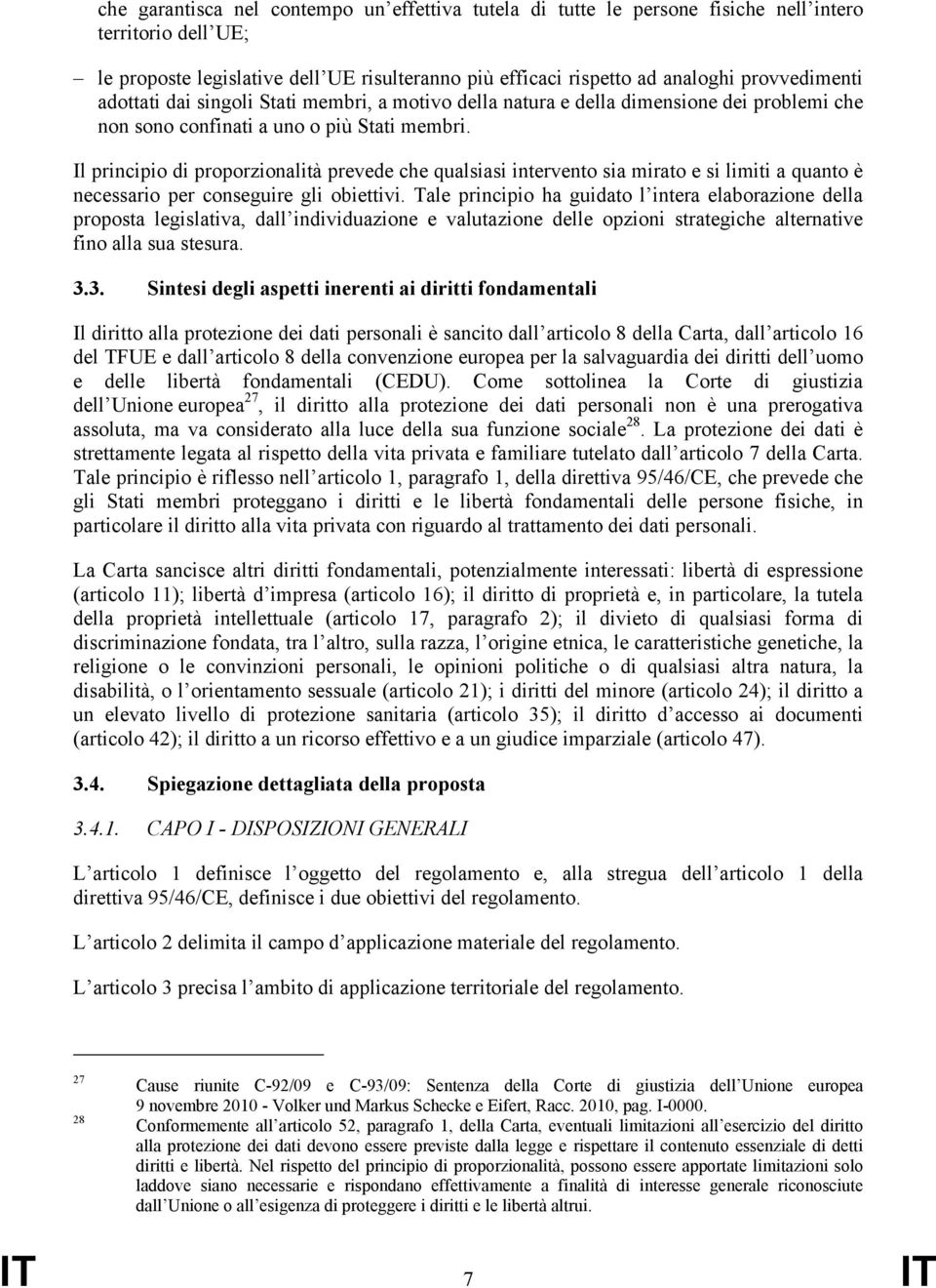 Il principio di proporzionalità prevede che qualsiasi intervento sia mirato e si limiti a quanto è necessario per conseguire gli obiettivi.