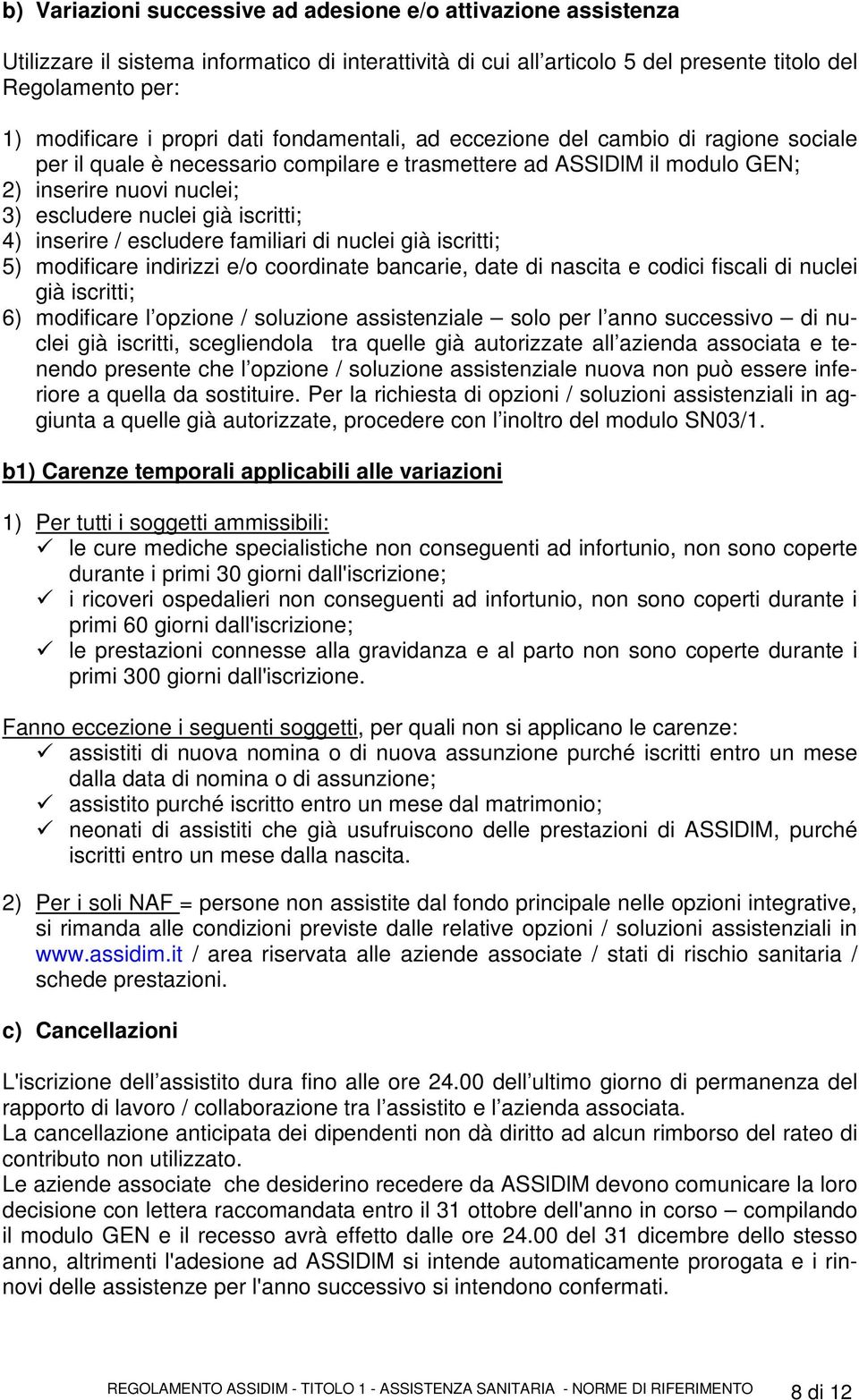 iscritti; 4) inserire / escludere familiari di nuclei già iscritti; 5) modificare indirizzi e/o coordinate bancarie, date di nascita e codici fiscali di nuclei già iscritti; 6) modificare l opzione /