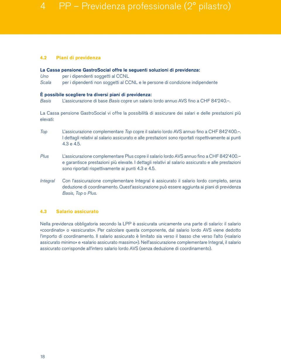 condizione indipendente È possibile scegliere tra diversi piani di previdenza: Basis L assicurazione di base Basis copre un salario lordo annuo AVS fino a CHF 84 240.