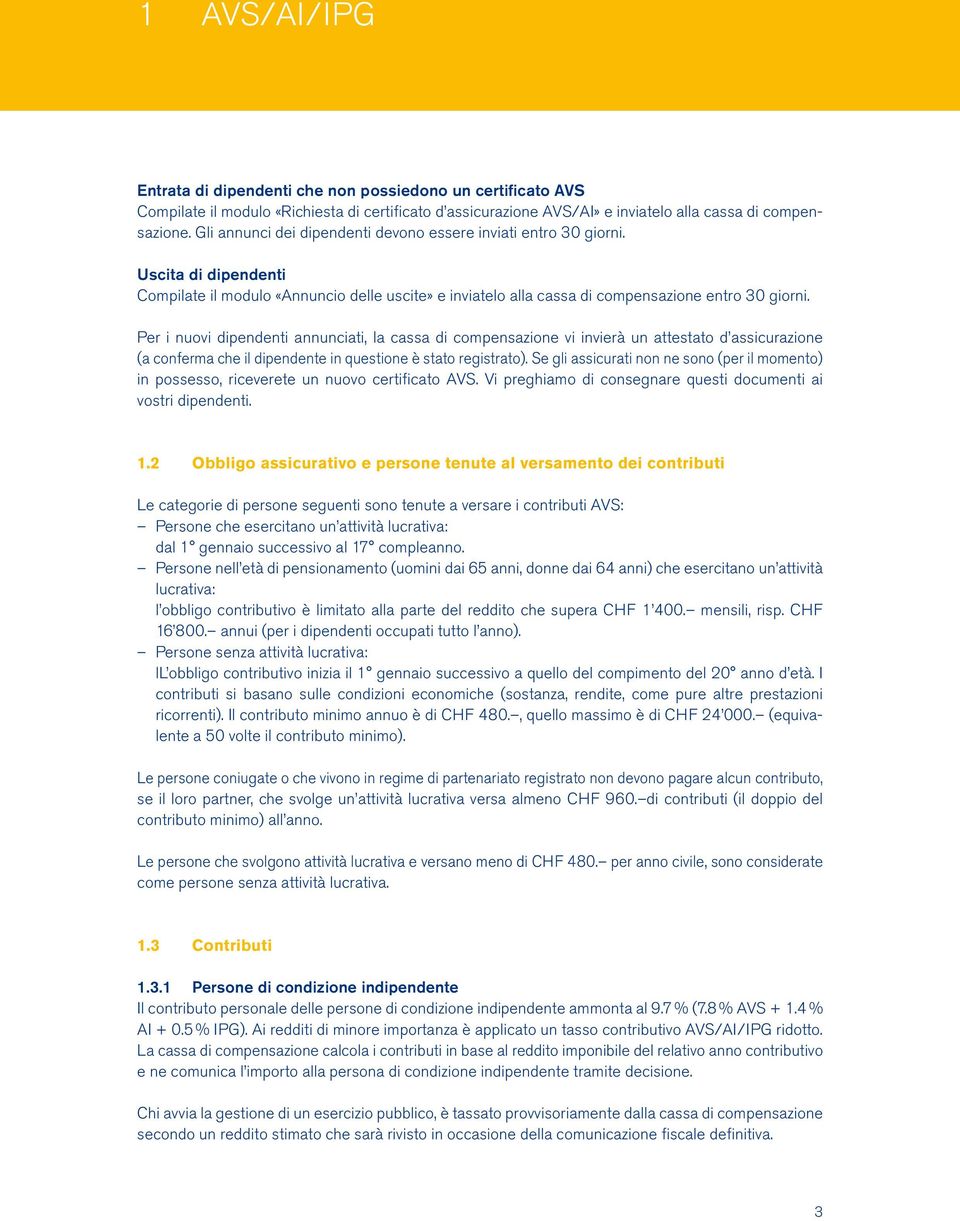 Per i nuovi dipendenti annunciati, la cassa di compensazione vi invierà un attestato d assicurazione (a conferma che il dipendente in questione è stato registrato).