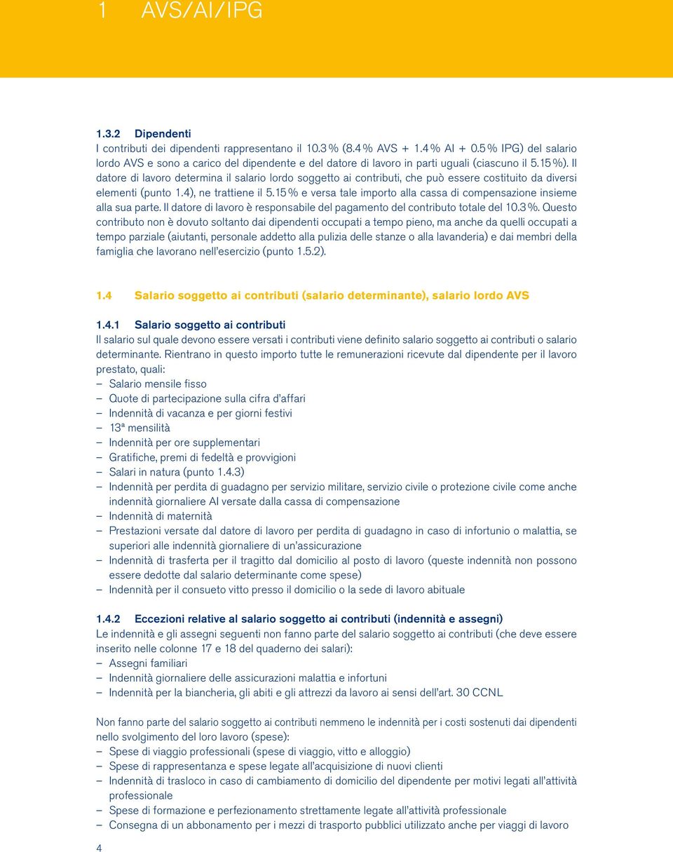 Il datore di lavoro determina il salario lordo soggetto ai contributi, che può essere costituito da diversi elementi (punto 1.4), ne trattiene il 5.