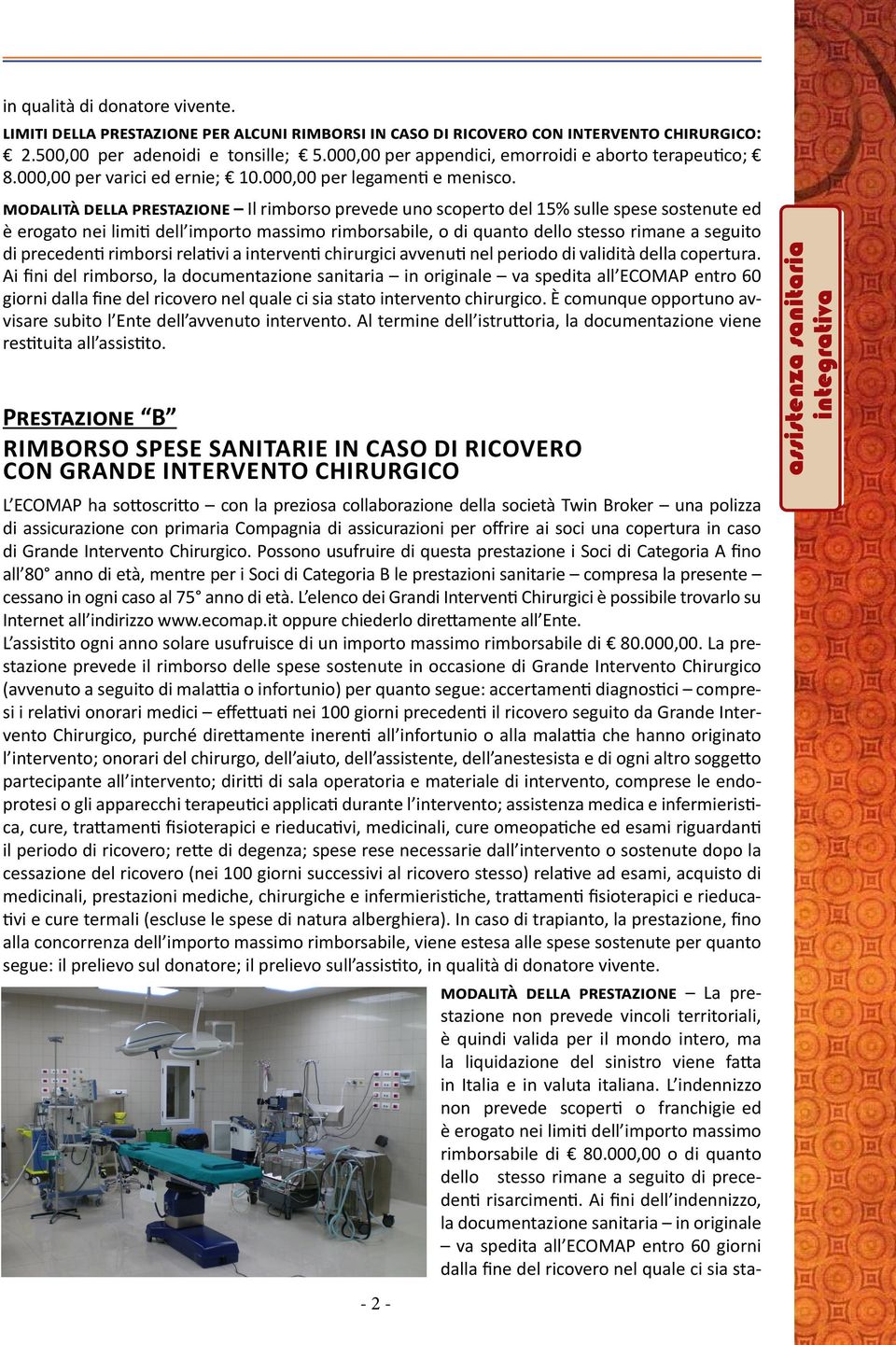 modalità della prestazione Il rimborso prevede uno scoperto del 15% sulle spese sostenute ed è erogato nei limiti dell importo massimo rimborsabile, o di quanto dello stesso rimane a seguito di