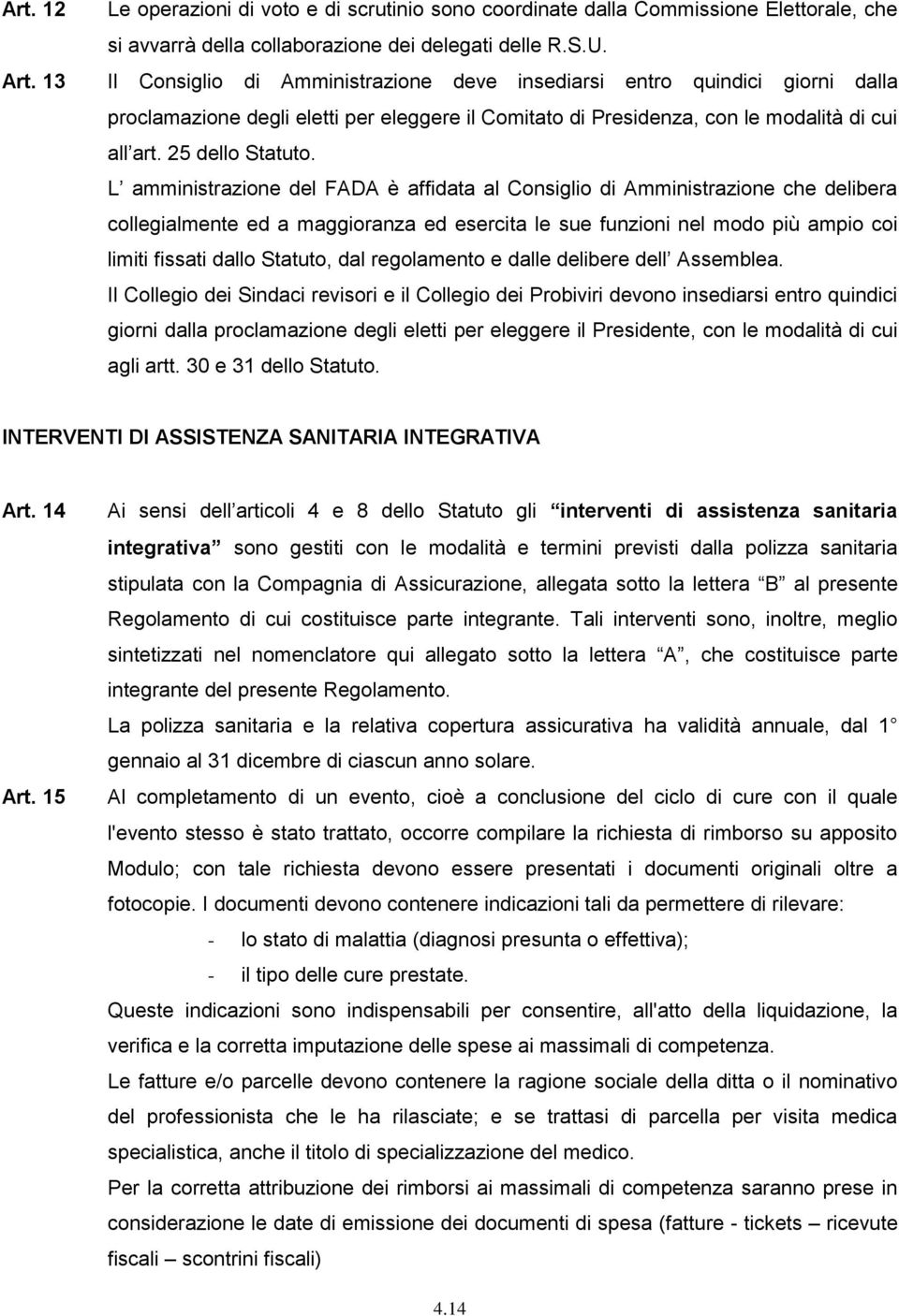 L amministrazione del FADA è affidata al Consiglio di Amministrazione che delibera collegialmente ed a maggioranza ed esercita le sue funzioni nel modo più ampio coi limiti fissati dallo Statuto, dal