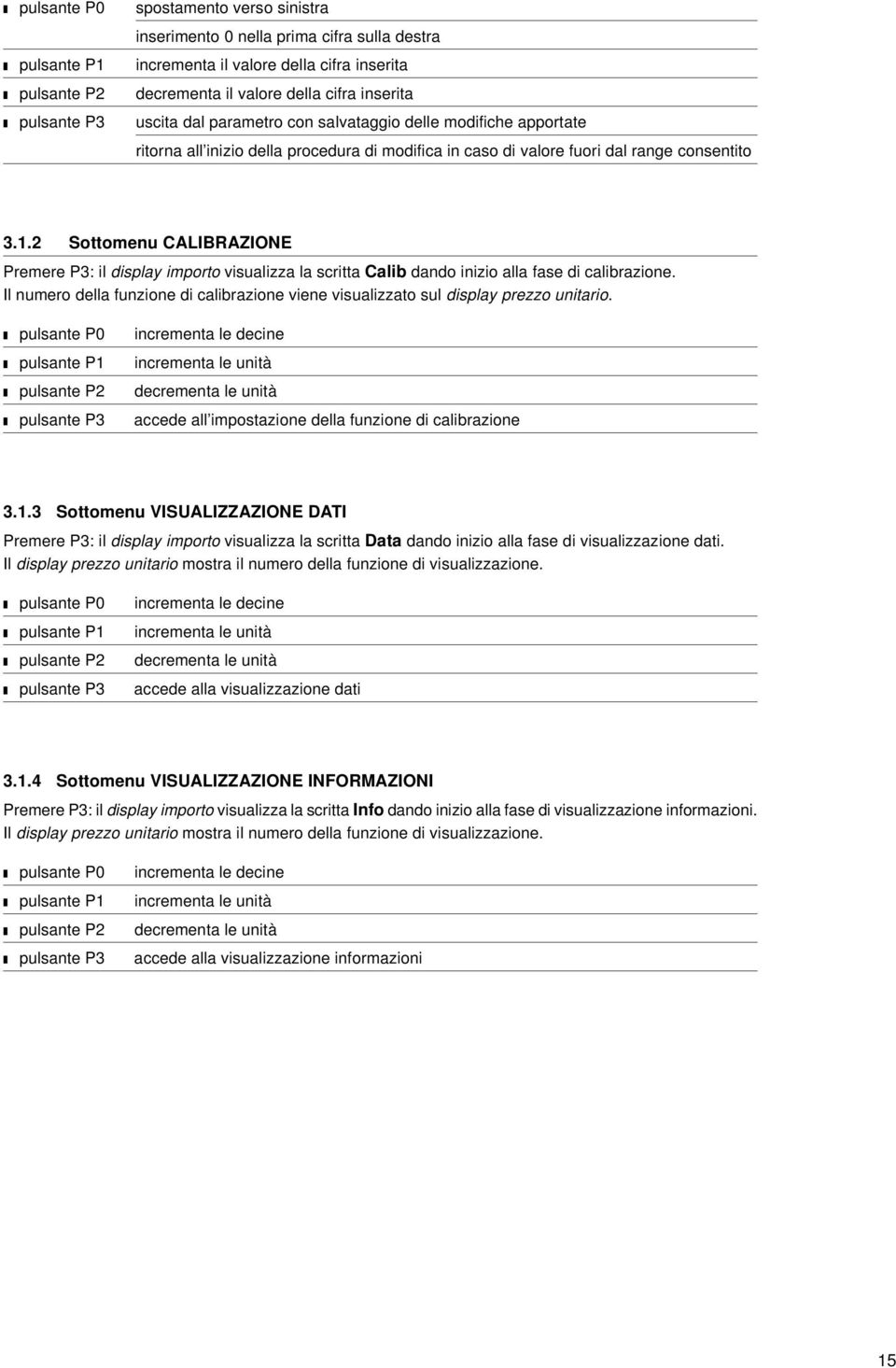 2 Sottomenu CALIBRAZIONE Premere P3: il display importo visualizza la scritta Calib dando inizio alla fase di calibrazione.