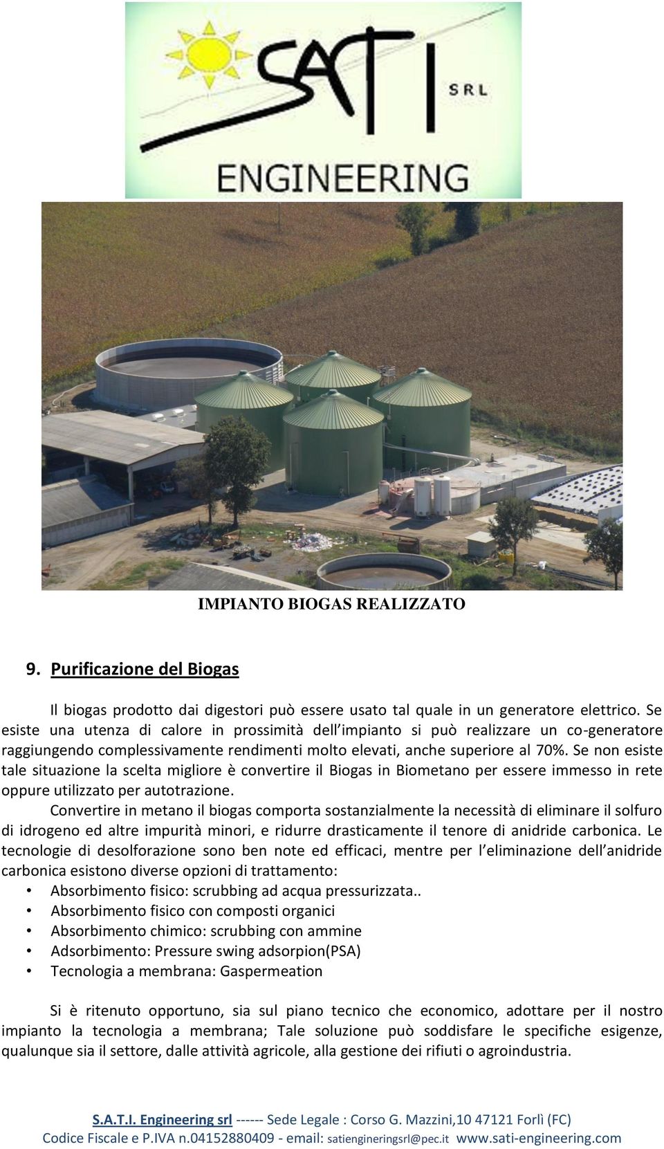 Se non esiste tale situazione la scelta migliore è convertire il Biogas in Biometano per essere immesso in rete oppure utilizzato per autotrazione.