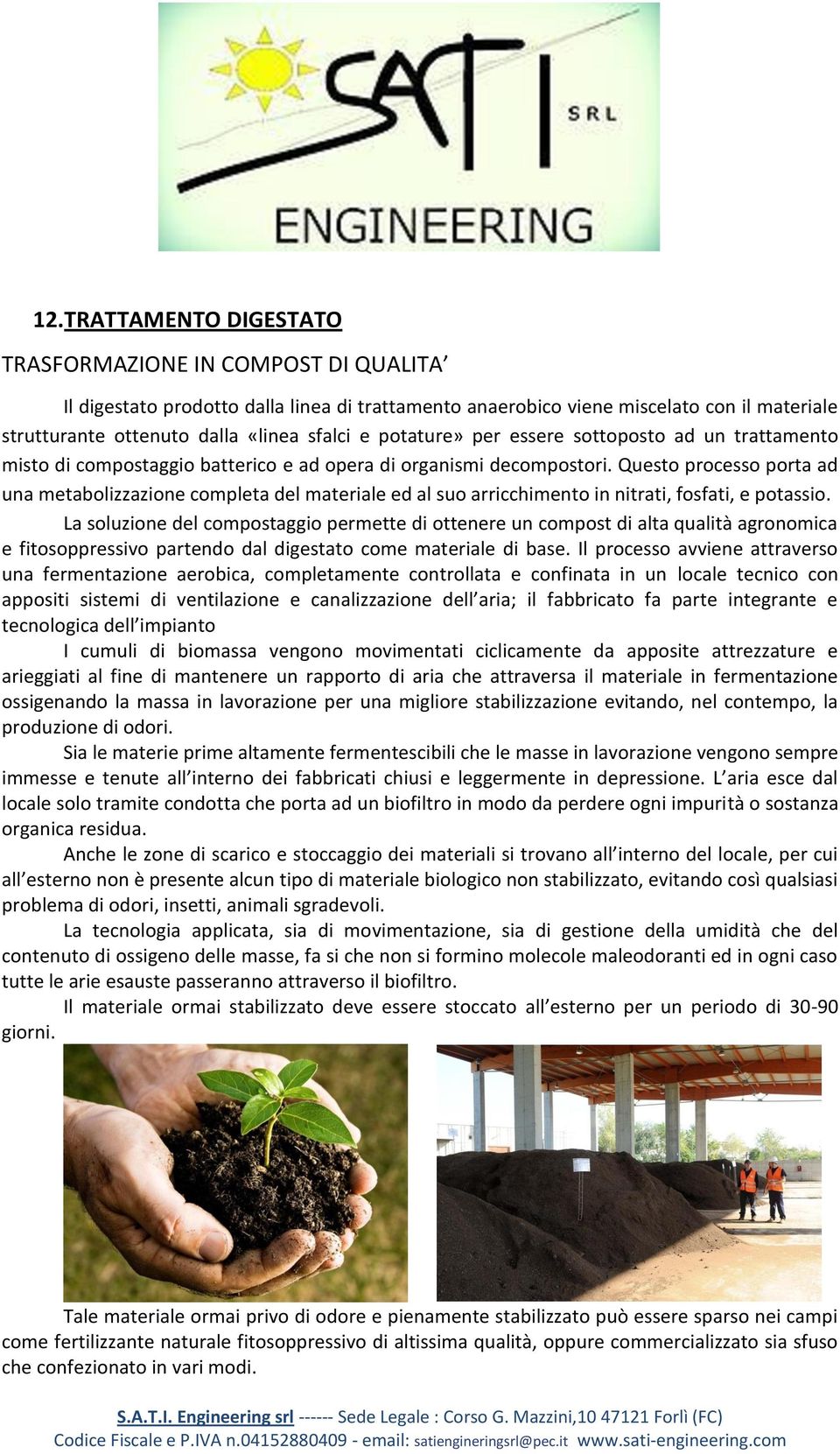 Questo processo porta ad una metabolizzazione completa del materiale ed al suo arricchimento in nitrati, fosfati, e potassio.