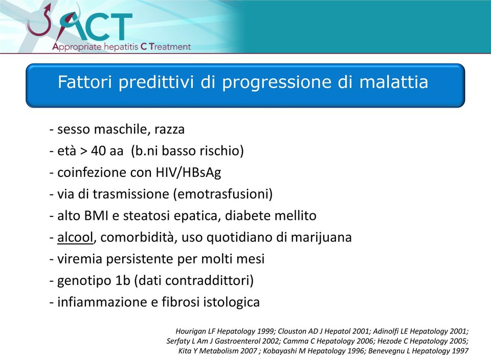 quotidiano di marijuana - viremia persistente per molti mesi - genotipo 1b (dati contraddittori) - infiammazione e fibrosi istologica Hourigan LF Hepatology