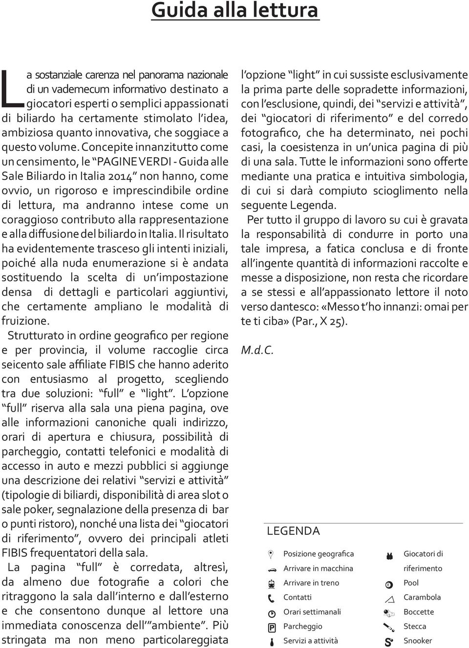 Concepite innanzitutto come un censimento, le PAGINE VERDI - Guida alle Sale Biliardo in Italia 2014 non hanno, come ovvio, un rigoroso e imprescindibile ordine di lettura, ma andranno intese come un