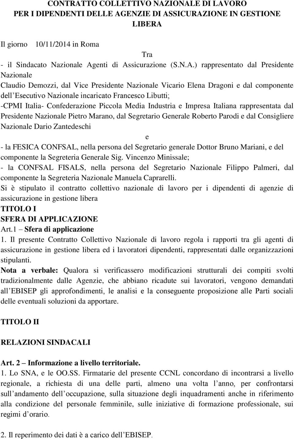 IONALE DI LAVORO PER I DIPENDENTI DELLE AGENZIE DI ASSICURAZIONE IN GESTIONE LIBERA Il giorno 10/11/2014 in Roma Tra - il Sindacato Nazionale Agenti di Assicurazione (S.N.A.) rappresentato dal