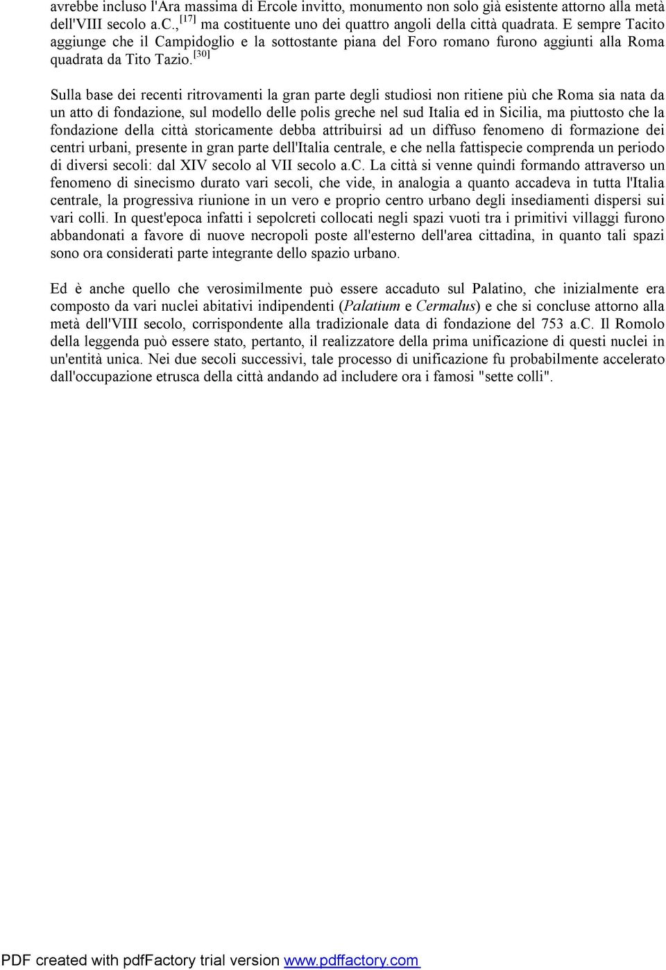 [30] Sulla base dei recenti ritrovamenti la gran parte degli studiosi non ritiene più che Roma sia nata da un atto di fondazione, sul modello delle polis greche nel sud Italia ed in Sicilia, ma