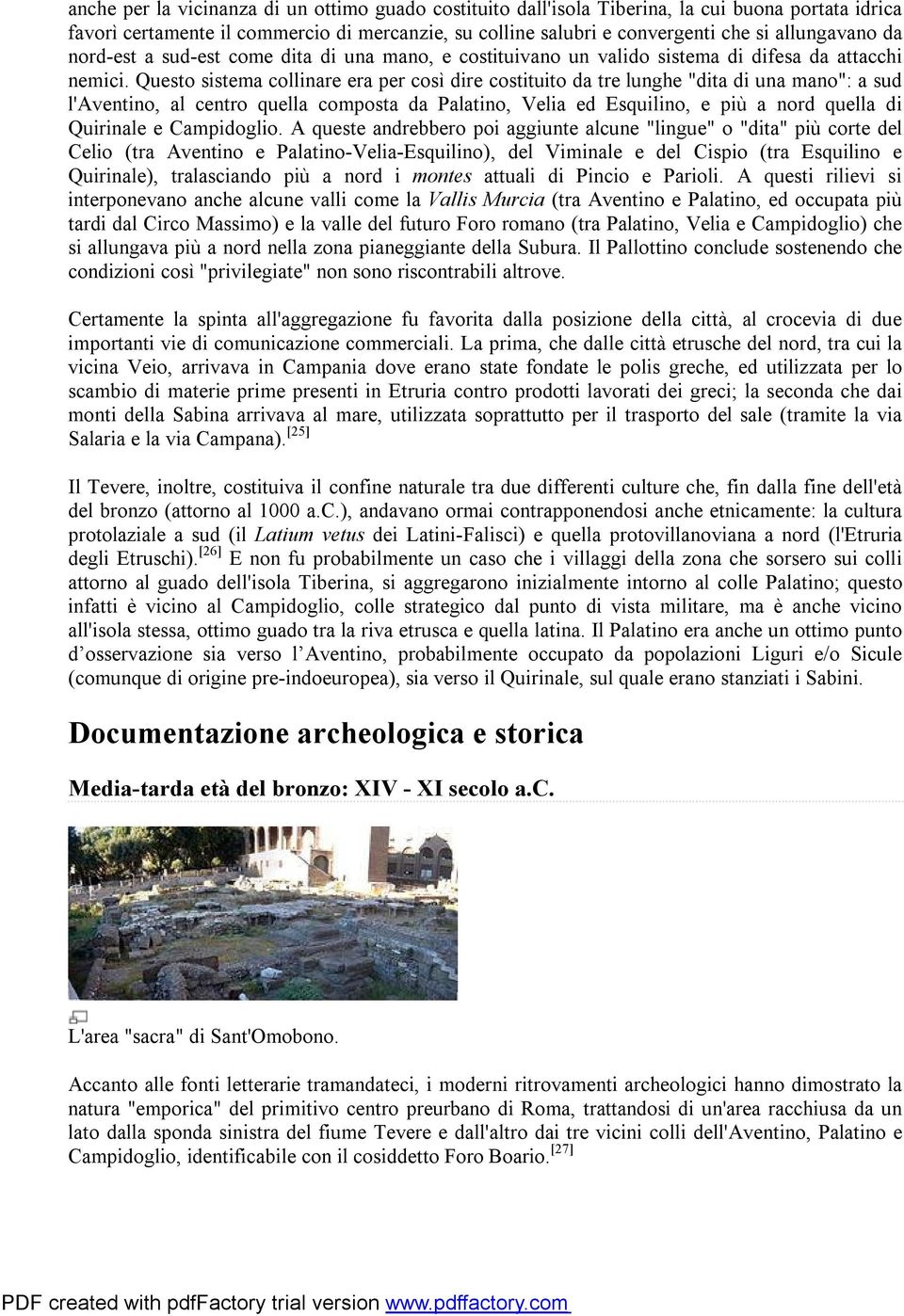 Questo sistema collinare era per così dire costituito da tre lunghe "dita di una mano": a sud l'aventino, al centro quella composta da Palatino, Velia ed Esquilino, e più a nord quella di Quirinale e