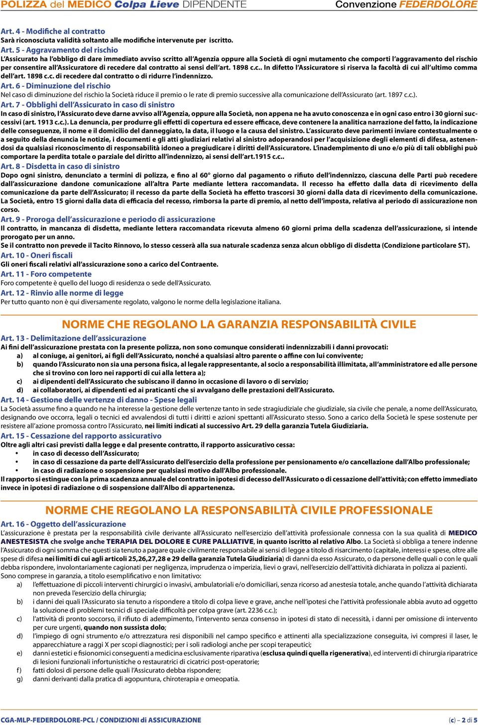 Assicuratore di recedere dal contratto ai sensi dell art. 1898 c.c.. In difetto l Assicuratore si riserva la facoltà di cui all ultimo comma dell art. 1898 c.c. di recedere dal contratto o di ridurre l indennizzo.