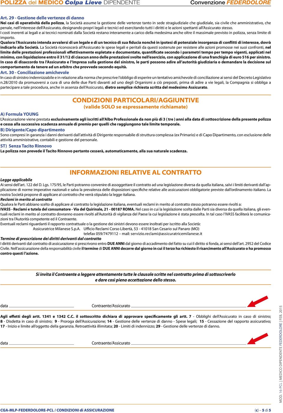 I costi inerenti ai legali e ai tecnici nominati dalla Società restano interamente a carico della medesima anche oltre il massimale previsto in polizza, senza limite di importo.