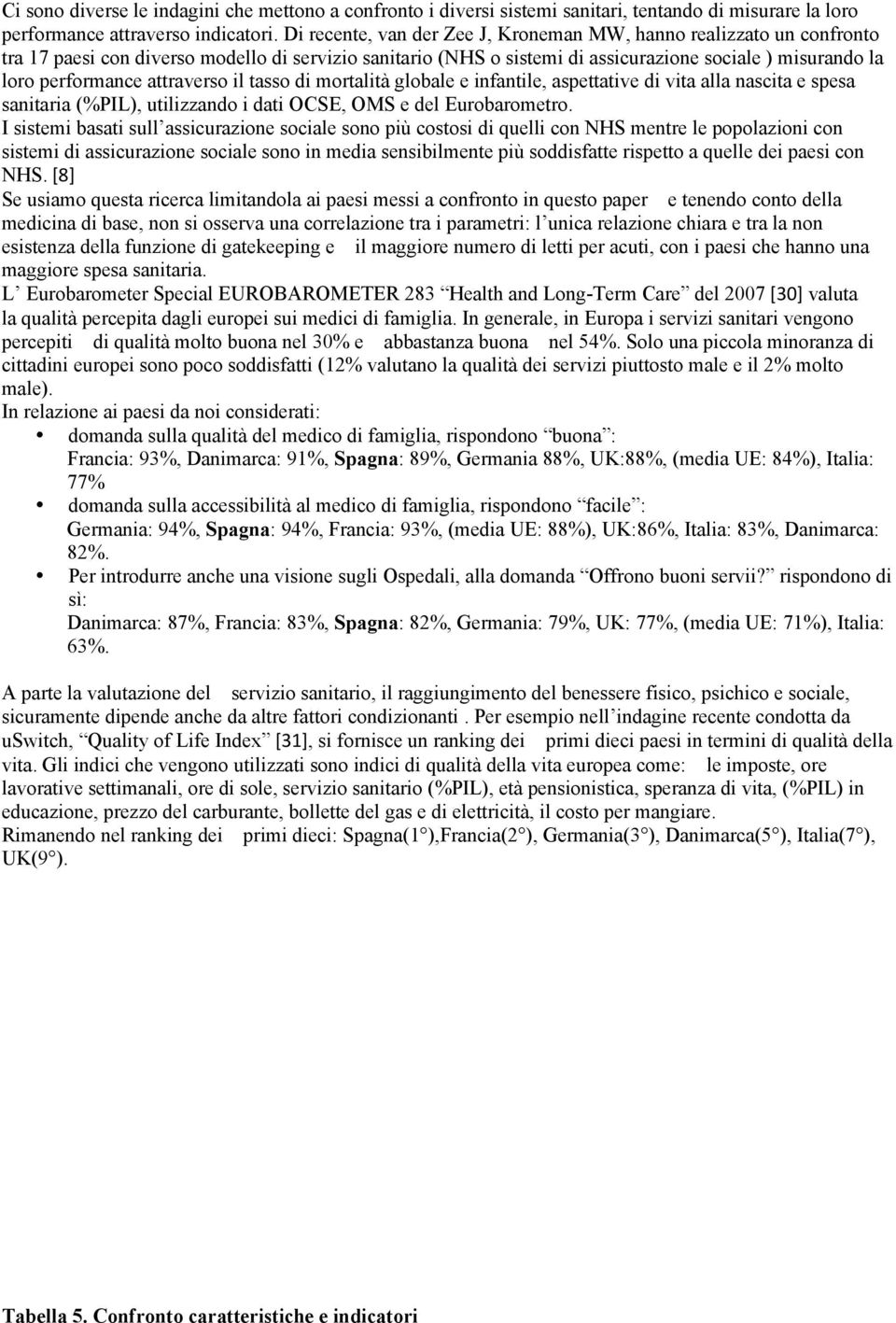 attraverso il tasso di mortalità globale e infantile, aspettative di vita alla nascita e spesa sanitaria (%PIL), utilizzando i dati OCSE, OMS e del Eurobarometro.