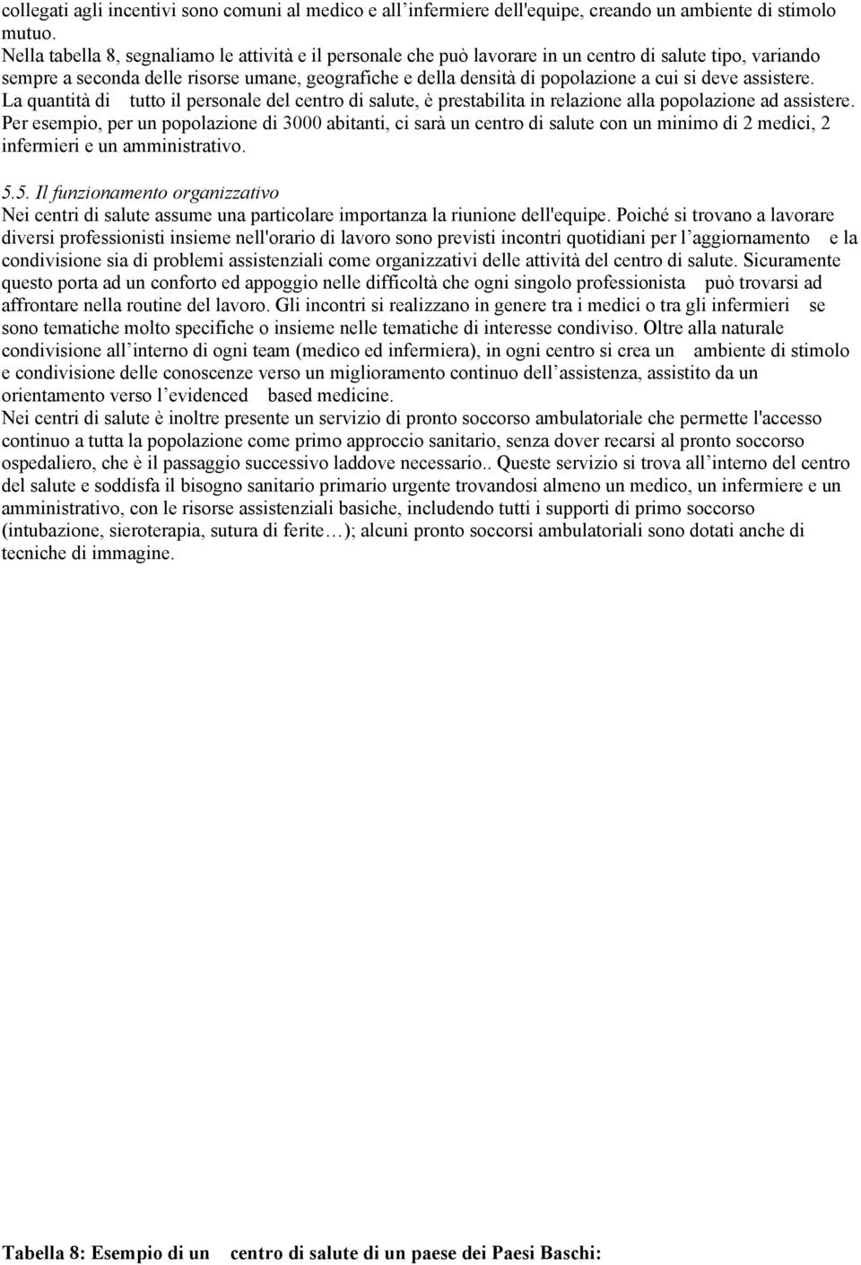 deve assistere. La quantità di tutto il personale del centro di salute, è prestabilita in relazione alla popolazione ad assistere.