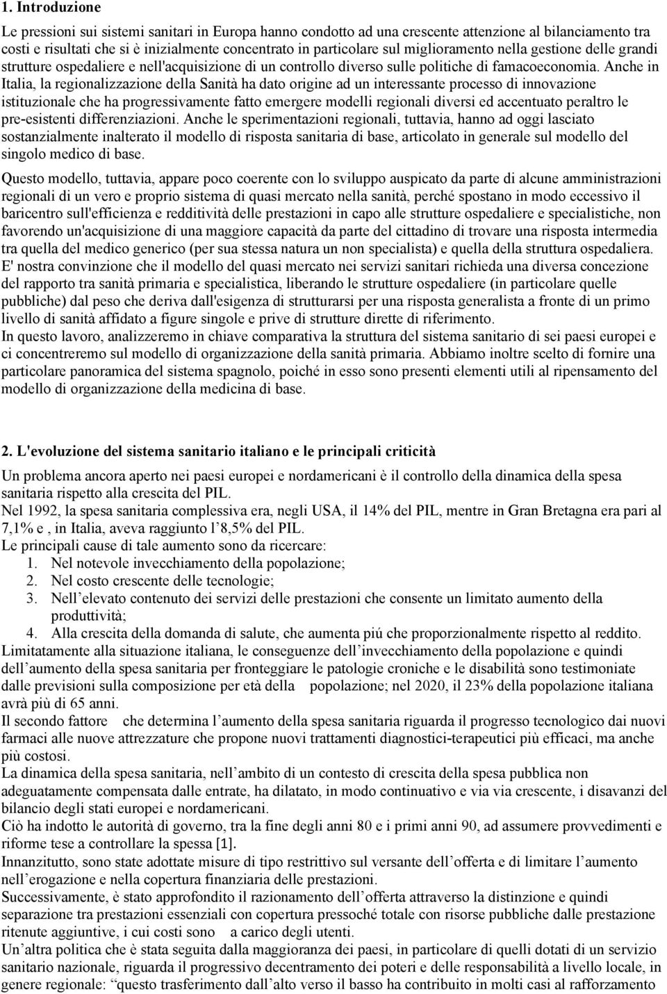 Anche in Italia, la regionalizzazione della Sanità ha dato origine ad un interessante processo di innovazione istituzionale che ha progressivamente fatto emergere modelli regionali diversi ed