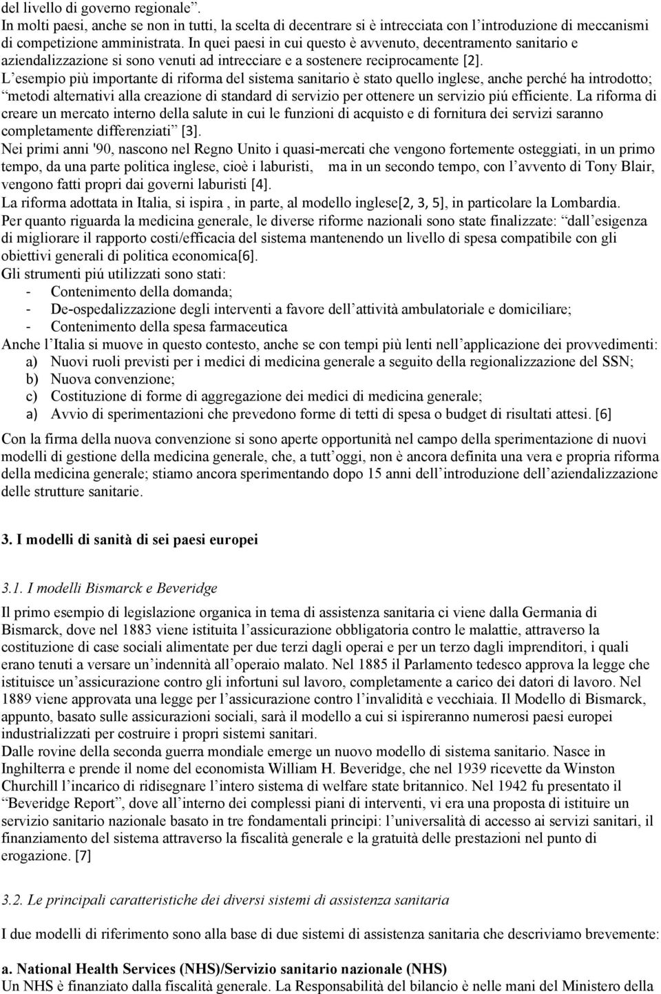 L esempio più importante di riforma del sistema sanitario è stato quello inglese, anche perché ha introdotto; metodi alternativi alla creazione di standard di servizio per ottenere un servizio piú