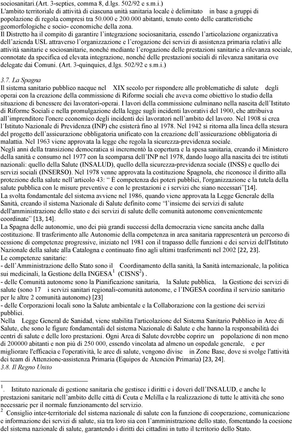 Il Distretto ha il compito di garantire l integrazione sociosanitaria, essendo l articolazione organizzativa dell azienda USL attraverso l organizzazione e l erogazione dei servizi di assistenza