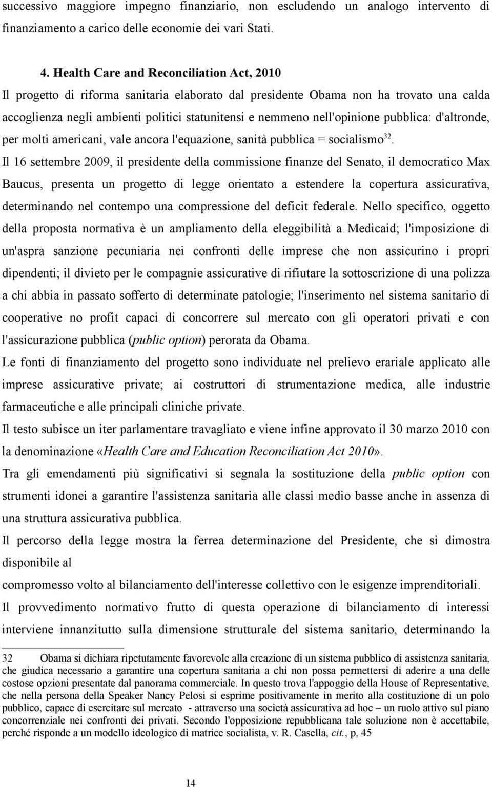 nell'opinione pubblica: d'altronde, per molti americani, vale ancora l'equazione, sanità pubblica = socialismo 32.