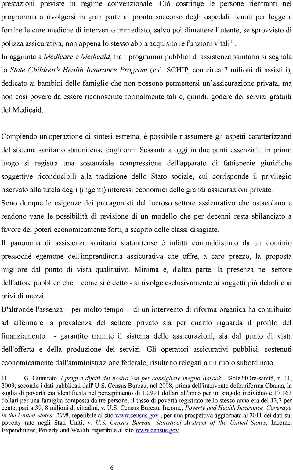 l utente, se sprovvisto di polizza assicurativa, non appena lo stesso abbia acquisito le funzioni vitali 11.