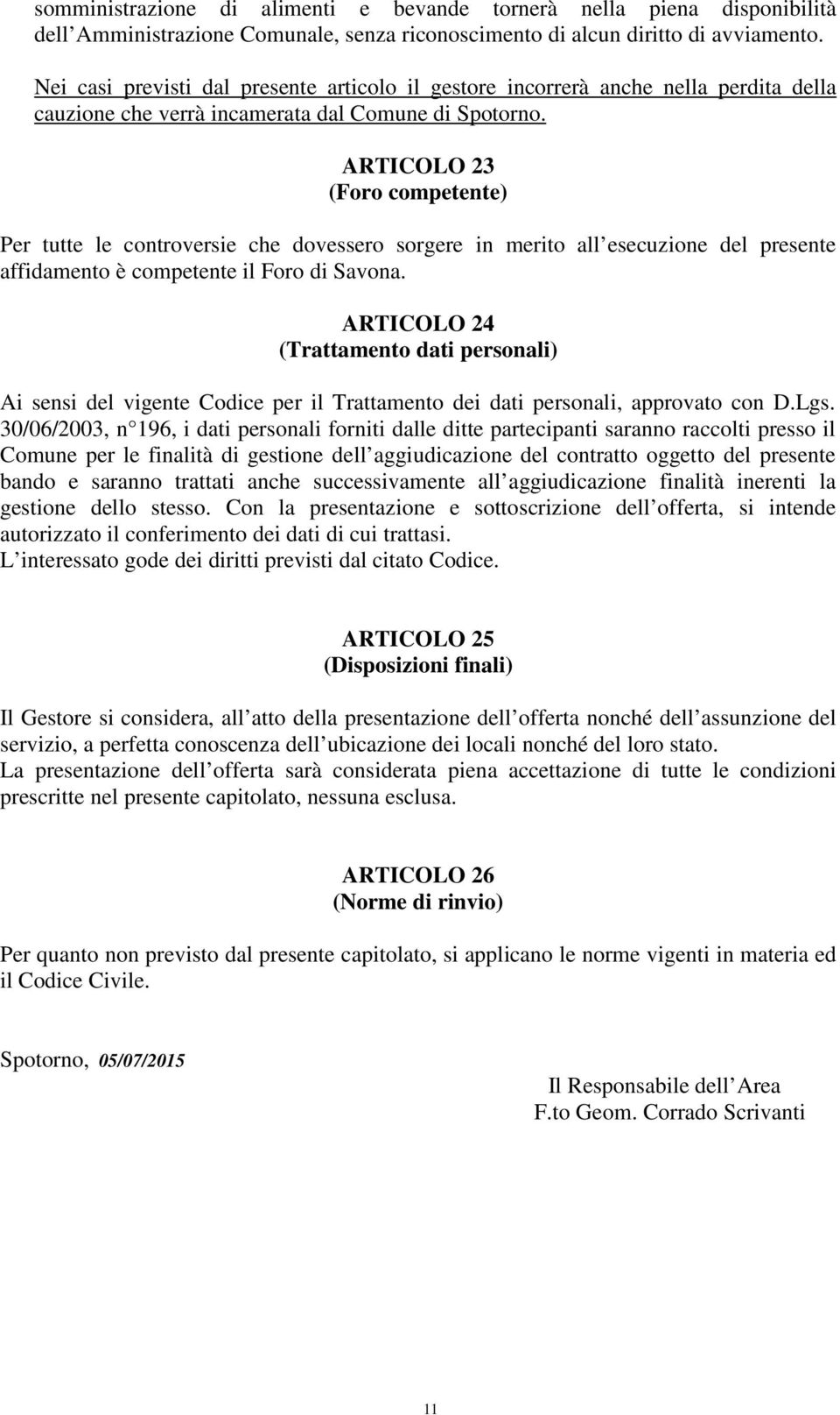 ARTICOLO 23 (Foro competente) Per tutte le controversie che dovessero sorgere in merito all esecuzione del presente affidamento è competente il Foro di Savona.