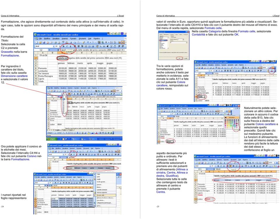 Formattazione del Titolo: Selezionate la cella C2 e premete Grassetto nella barra Formattazione. valori di vendita in Euro. opportuno quindi applicare la formattazione più adatta a visualizzarli.