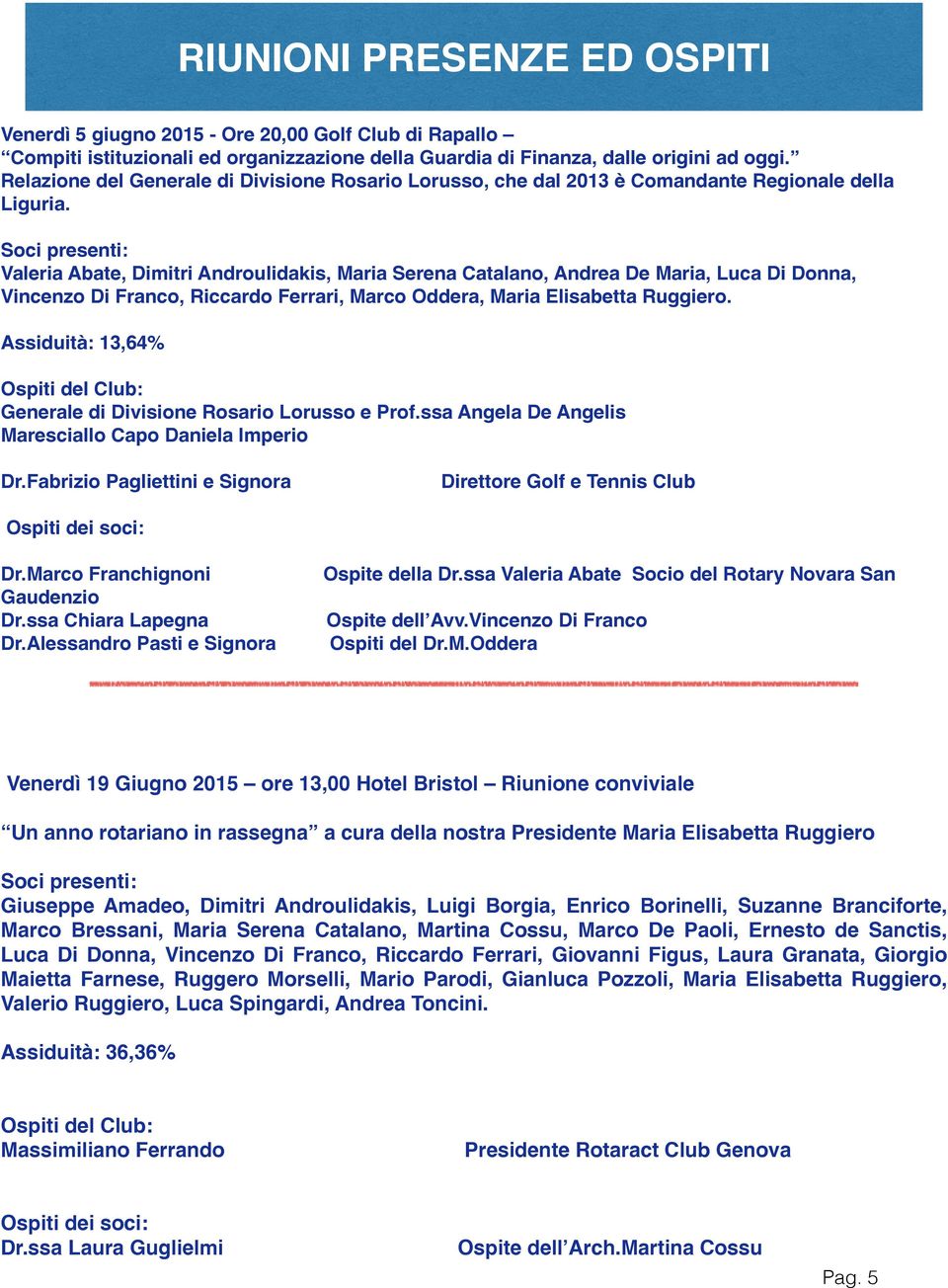 Soci presenti: Valeria Abate, Dimitri Androulidakis, Maria Serena Catalano, Andrea De Maria, Luca Di Donna, Vincenzo Di Franco, Riccardo Ferrari, Marco Oddera, Maria Elisabetta Ruggiero.