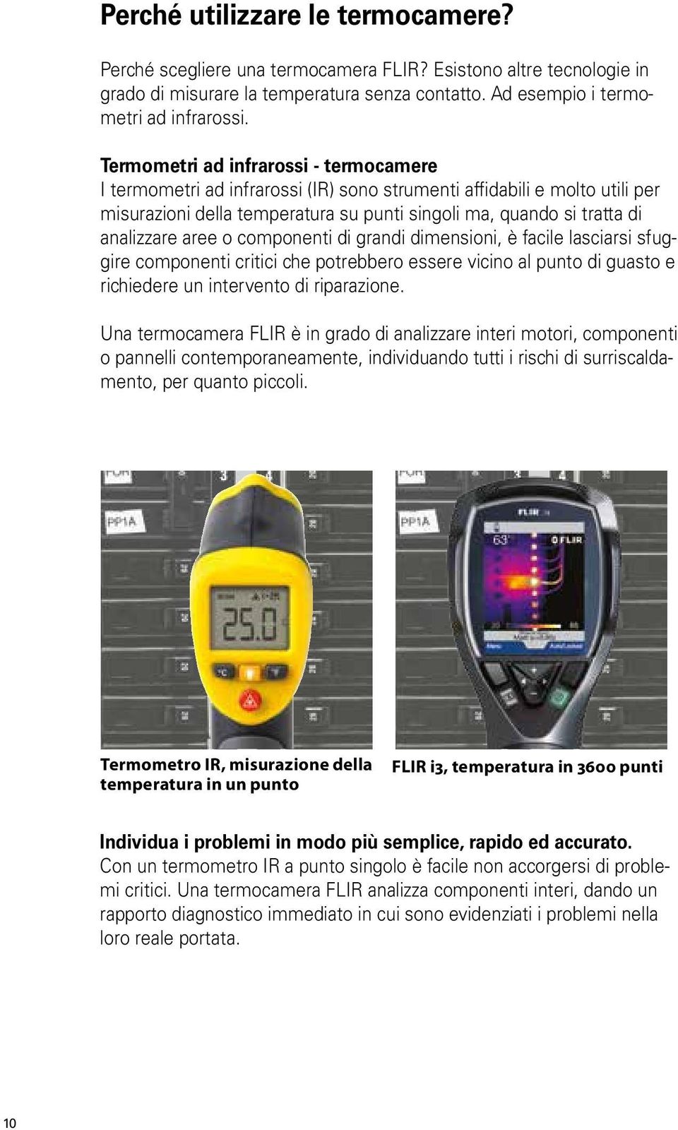 aree o componenti di grandi dimensioni, è facile lasciarsi sfuggire componenti critici che potrebbero essere vicino al punto di guasto e richiedere un intervento di riparazione.