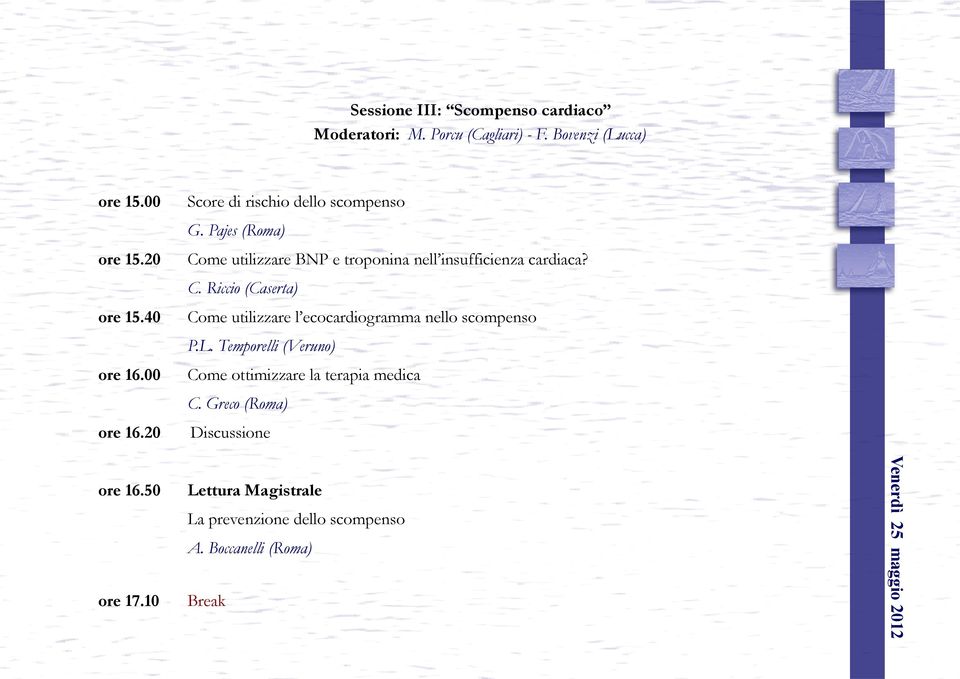 Pajes (Roma) Come utilizzare BNP e troponina nell insufficienza cardiaca? C. Riccio (Caserta) Come utilizzare l ecocardiogramma nello scompenso P.
