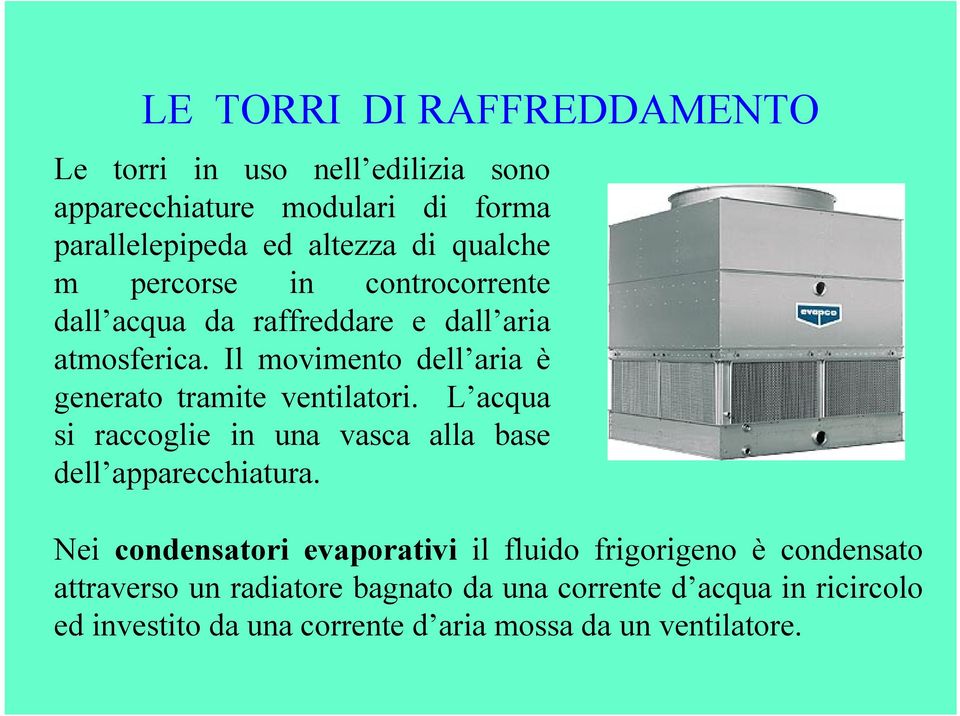 Il movimento dell aria è generato tramite ventilatori. L acqua si raccoglie in una vasca alla base dell apparecchiatura.