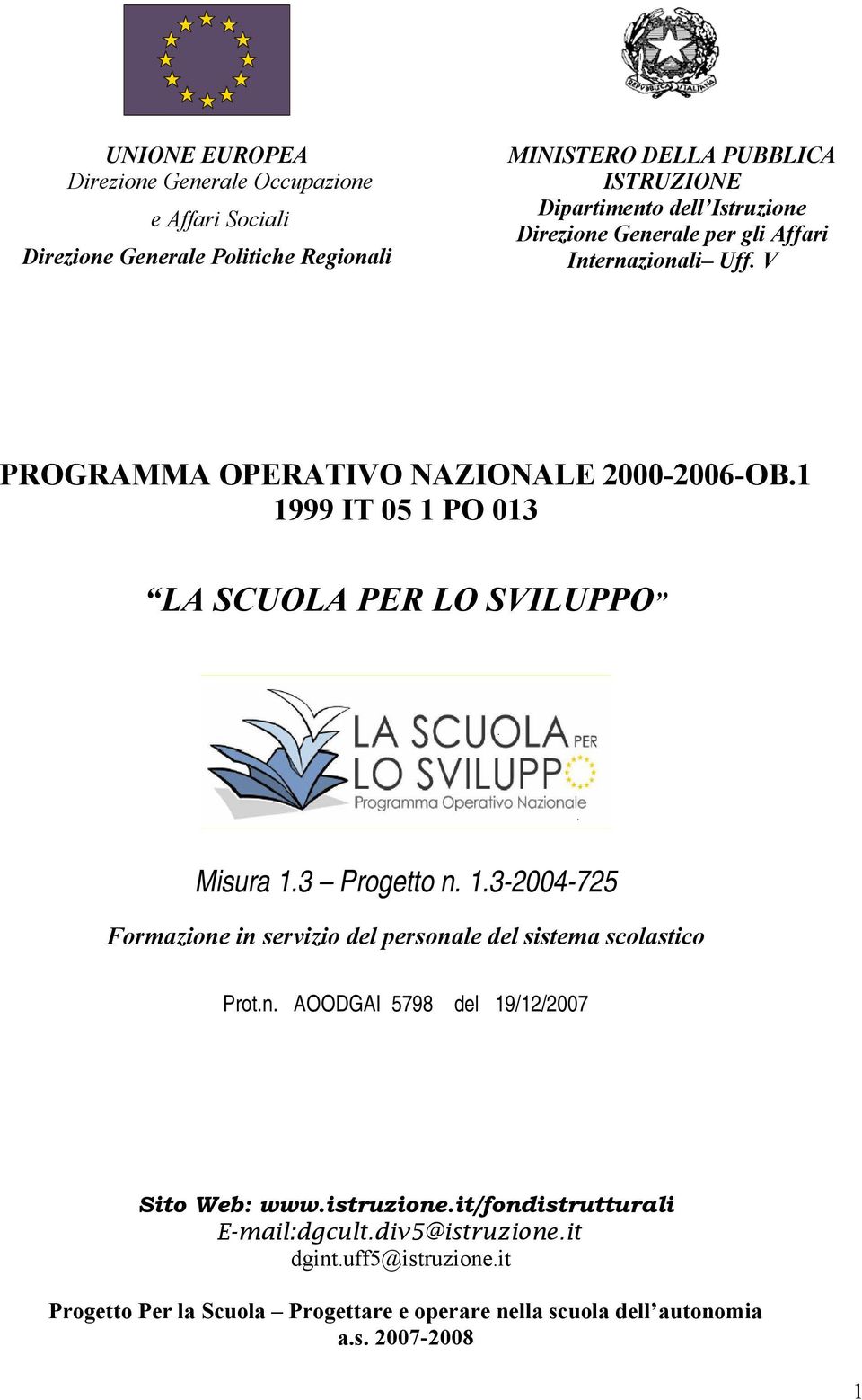 1 1999 IT 05 1 PO 013 LA SCUOLA PER LO SVILUPPO Misura 1.3 Progetto n. 1.3-2004-725 Formazione in servizio del personale del sistema scolastico Prot.n. AOODGAI 5798 del 19/12/2007 Sito Web: www.