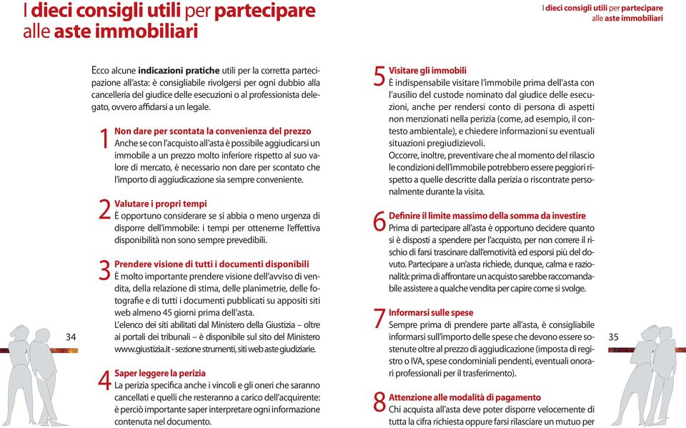 1 2 3 4 Non dare per scontata la convenienza del prezzo Anche se con l acquisto all asta è possibile aggiudicarsi un immobile a un prezzo molto inferiore rispetto al suo valore di mercato, è