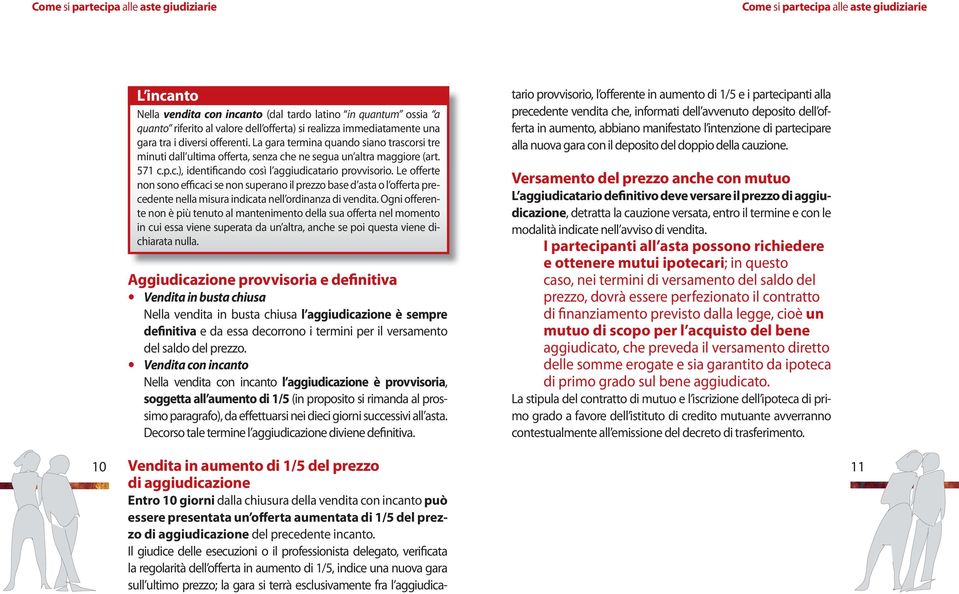 Le offerte non sono efficaci se non superano il prezzo base d asta o l offerta precedente nella misura indicata nell ordinanza di vendita.