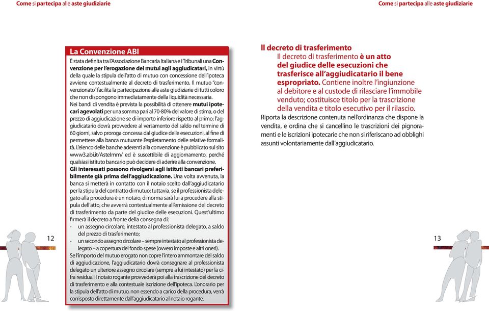 Il mutuo convenzionato facilita la partecipazione alle aste giudiziarie di tutti coloro che non dispongono immediatamente della liquidità necessaria.